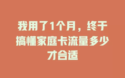 我用了1个月，终于搞懂家庭卡流量多少才合适