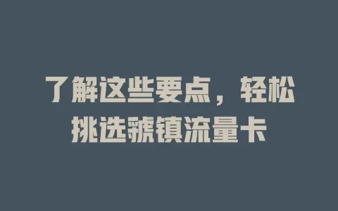 了解这些要点，轻松挑选虢镇流量卡