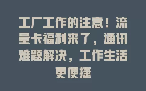 工厂工作的注意！流量卡福利来了，通讯难题解决，工作生活更便捷