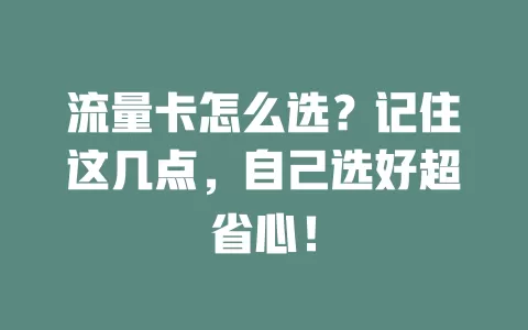 流量卡怎么选？记住这几点，自己选好超省心！