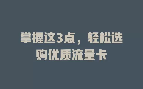 掌握这3点，轻松选购优质流量卡