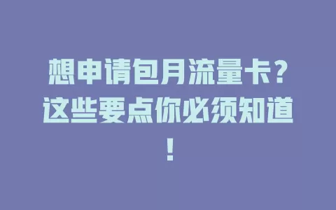 想申请包月流量卡？这些要点你必须知道！