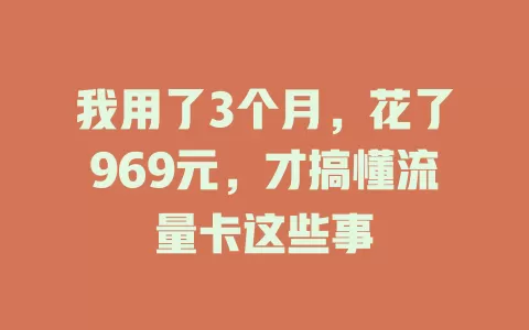 我用了3个月，花了969元，才搞懂流量卡这些事
