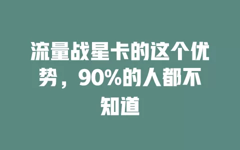 流量战星卡的这个优势，90%的人都不知道