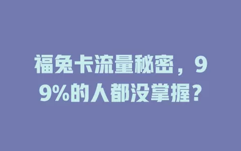 福兔卡流量秘密，99%的人都没掌握？