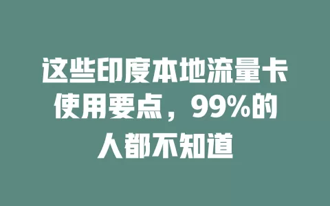 这些印度本地流量卡使用要点，99%的人都不知道