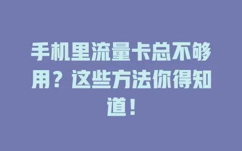 手机里流量卡总不够用？这些方法你得知道！