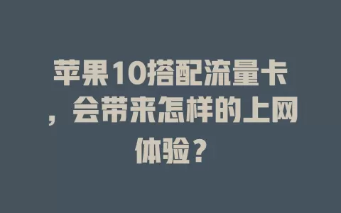 苹果10搭配流量卡，会带来怎样的上网体验？