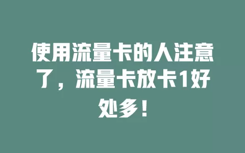 使用流量卡的人注意了，流量卡放卡1好处多！