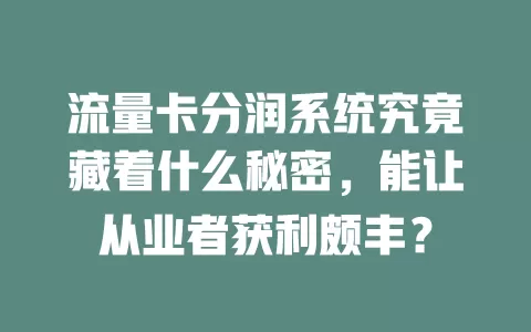 流量卡分润系统究竟藏着什么秘密，能让从业者获利颇丰？