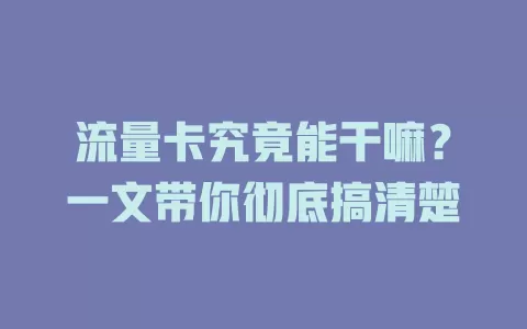 流量卡究竟能干嘛？一文带你彻底搞清楚