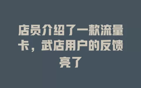 店员介绍了一款流量卡，武店用户的反馈亮了