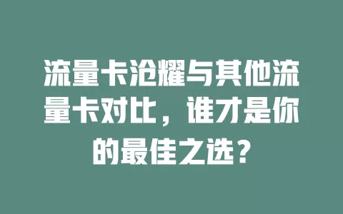 流量卡沧耀与其他流量卡对比，谁才是你的最佳之选？