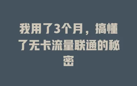 我用了3个月，搞懂了无卡流量联通的秘密