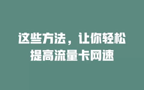 这些方法，让你轻松提高流量卡网速