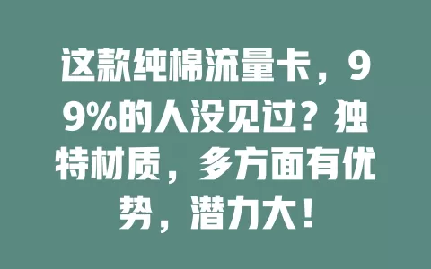 这款纯棉流量卡，99%的人没见过？独特材质，多方面有优势，潜力大！