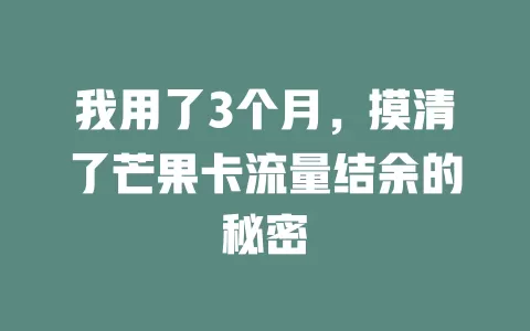 我用了3个月，摸清了芒果卡流量结余的秘密