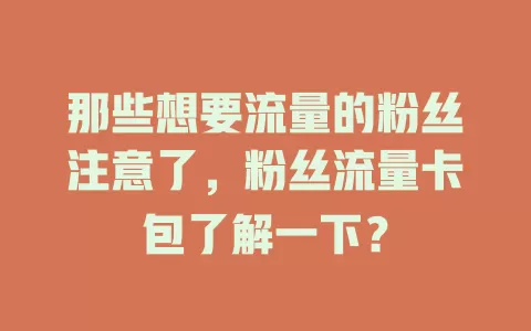 那些想要流量的粉丝注意了，粉丝流量卡包了解一下？