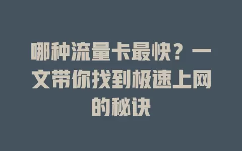 哪种流量卡最快？一文带你找到极速上网的秘诀