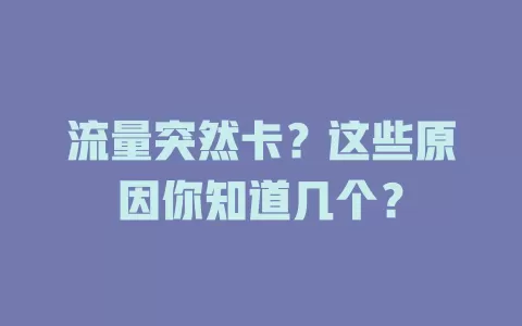 流量突然卡？这些原因你知道几个？