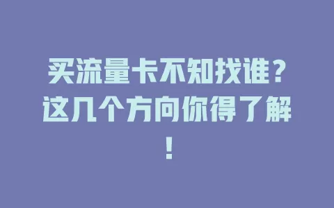 买流量卡不知找谁？这几个方向你得了解！