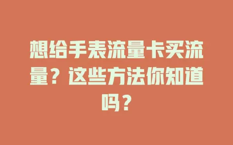 想给手表流量卡买流量？这些方法你知道吗？