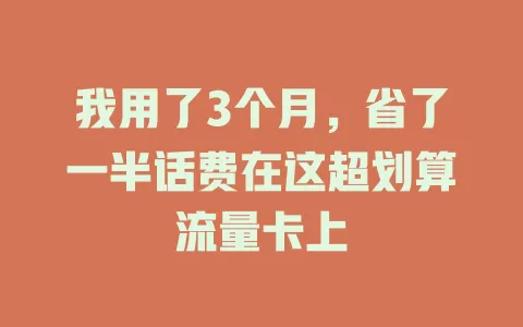 我用了3个月，省了一半话费在这超划算流量卡上