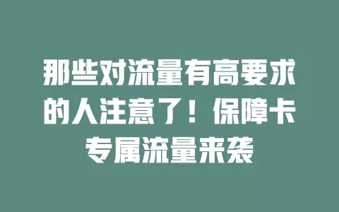 那些对流量有高要求的人注意了！保障卡专属流量来袭