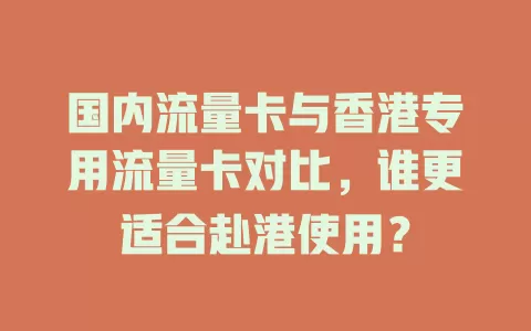 国内流量卡与香港专用流量卡对比，谁更适合赴港使用？