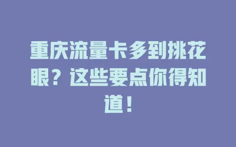 重庆流量卡多到挑花眼？这些要点你得知道！