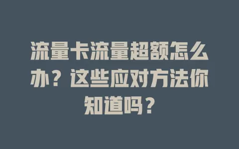 流量卡流量超额怎么办？这些应对方法你知道吗？
