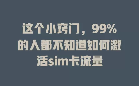 这个小窍门，99%的人都不知道如何激活sim卡流量
