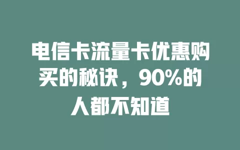 电信卡流量卡优惠购买的秘诀，90%的人都不知道