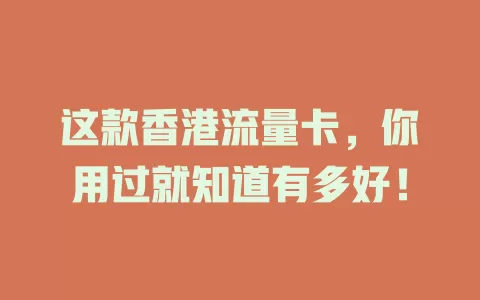 这款香港流量卡，你用过就知道有多好！