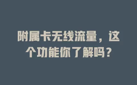 附属卡无线流量，这个功能你了解吗？