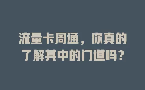 流量卡周通，你真的了解其中的门道吗？