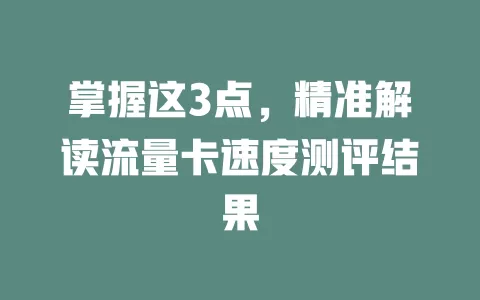 掌握这3点，精准解读流量卡速度测评结果