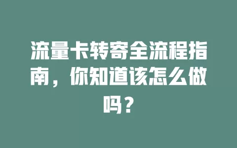 流量卡转寄全流程指南，你知道该怎么做吗？