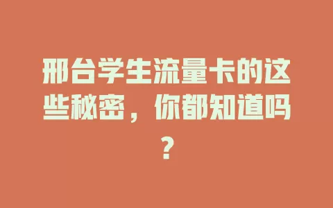 邢台学生流量卡的这些秘密，你都知道吗？