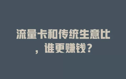 流量卡和传统生意比，谁更赚钱？