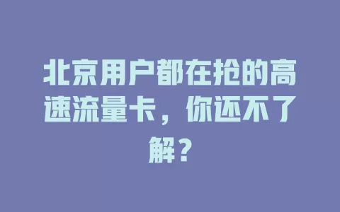 北京用户都在抢的高速流量卡，你还不了解？