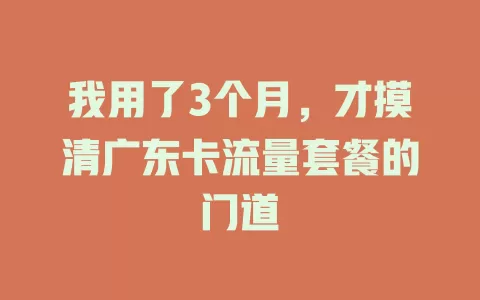 我用了3个月，才摸清广东卡流量套餐的门道