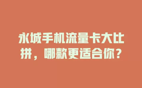 永城手机流量卡大比拼，哪款更适合你？