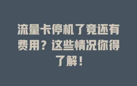 流量卡停机了竟还有费用？这些情况你得了解！