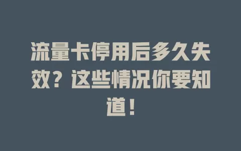 流量卡停用后多久失效？这些情况你要知道！