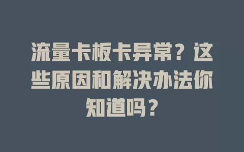 流量卡板卡异常？这些原因和解决办法你知道吗？