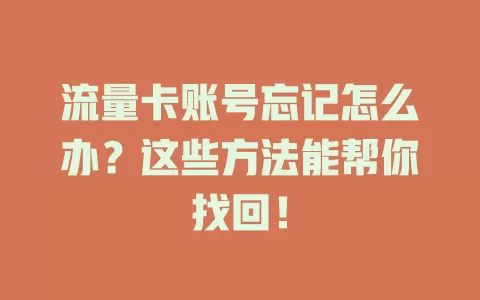 流量卡账号忘记怎么办？这些方法能帮你找回！