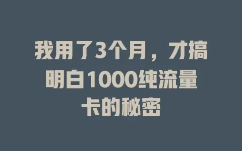 我用了3个月，才搞明白1000纯流量卡的秘密