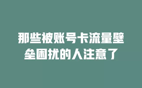 那些被账号卡流量壁垒困扰的人注意了