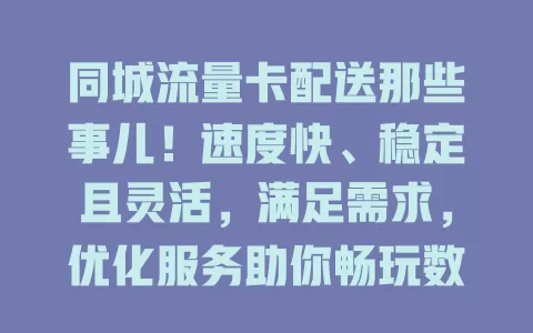 同城流量卡配送那些事儿！速度快、稳定且灵活，满足需求，优化服务助你畅玩数字世界